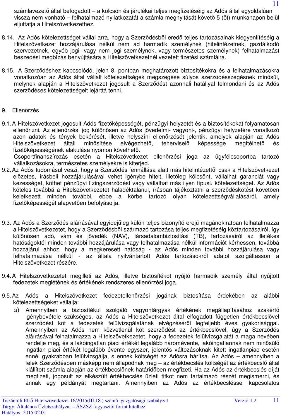 Az Adós kötelezettséget vállal arra, hogy a Szerződésből eredő teljes tartozásainak kiegyenlítéséig a Hitelszövetkezet hozzájárulása nélkül nem ad harmadik személynek (hitelintézetnek, gazdálkodó