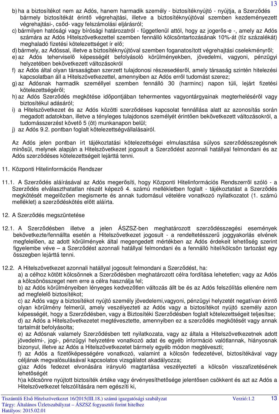 fennálló kölcsöntartozásának 10%-át (tíz százalékát) meghaladó fizetési kötelezettséget ír elő; d) bármely, az Adóssal, illetve a biztosítéknyújtóval szemben foganatosított végrehajtási