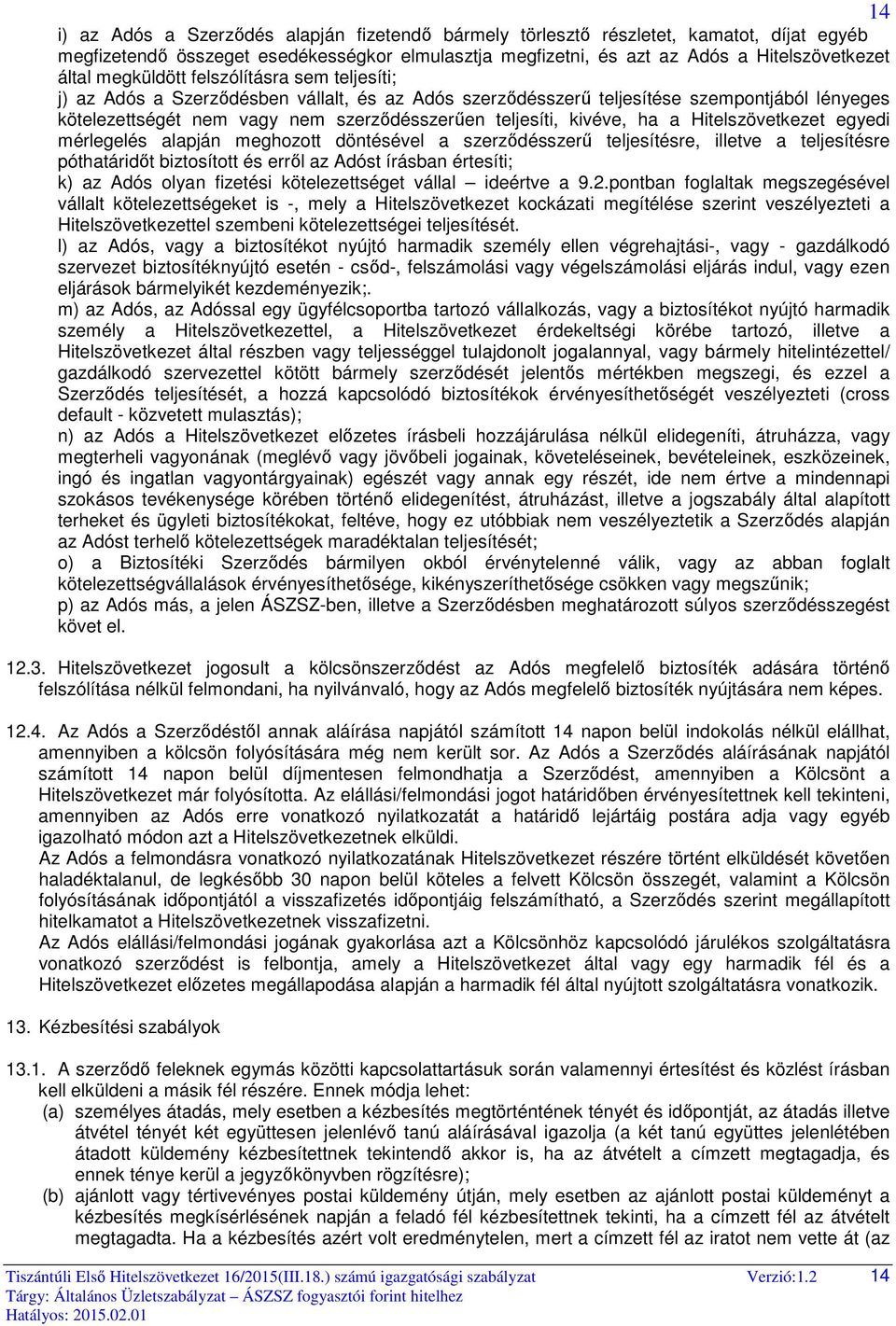 kivéve, ha a Hitelszövetkezet egyedi mérlegelés alapján meghozott döntésével a szerződésszerű teljesítésre, illetve a teljesítésre póthatáridőt biztosított és erről az Adóst írásban értesíti; k) az