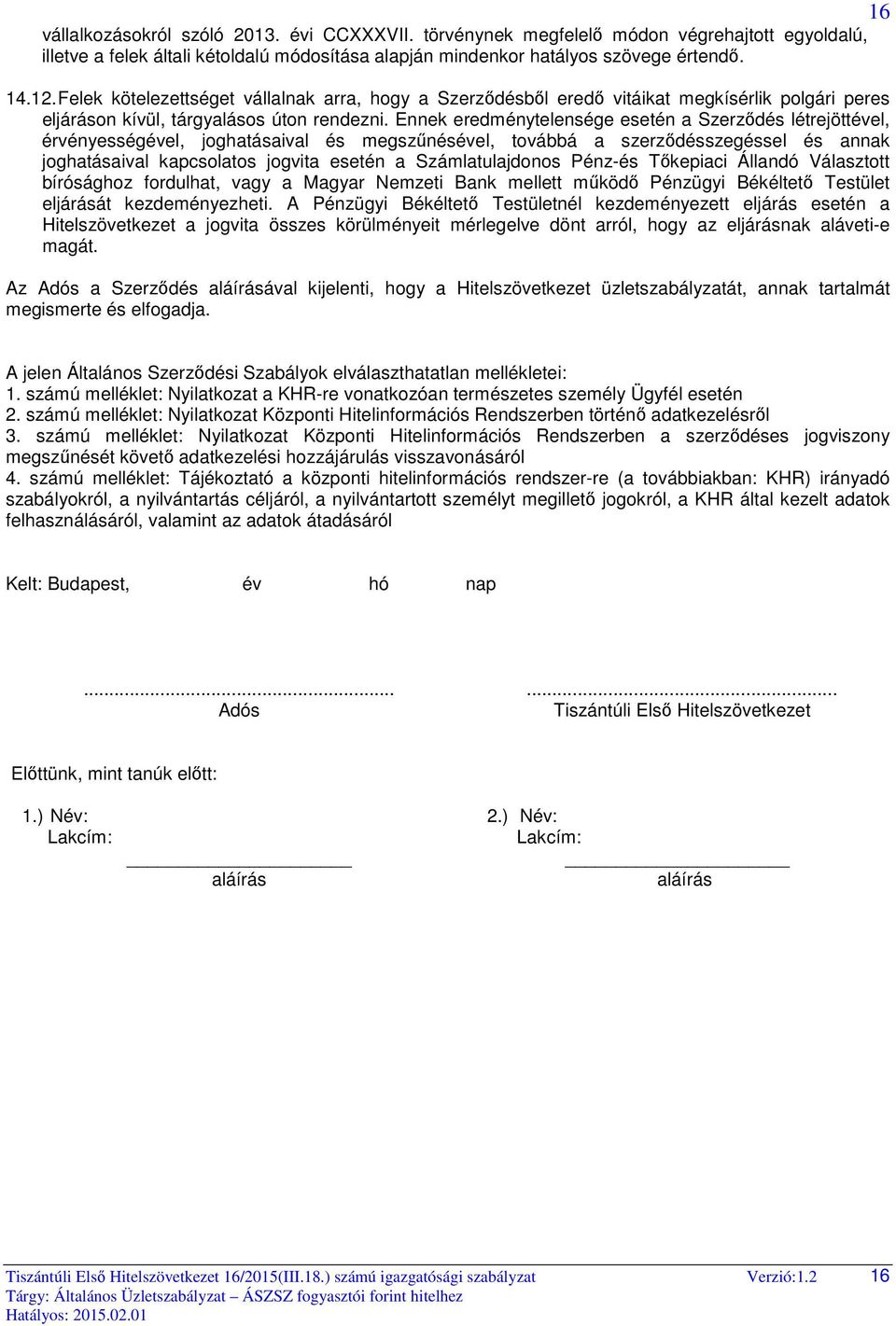 Ennek eredménytelensége esetén a Szerződés létrejöttével, érvényességével, joghatásaival és megszűnésével, továbbá a szerződésszegéssel és annak joghatásaival kapcsolatos jogvita esetén a