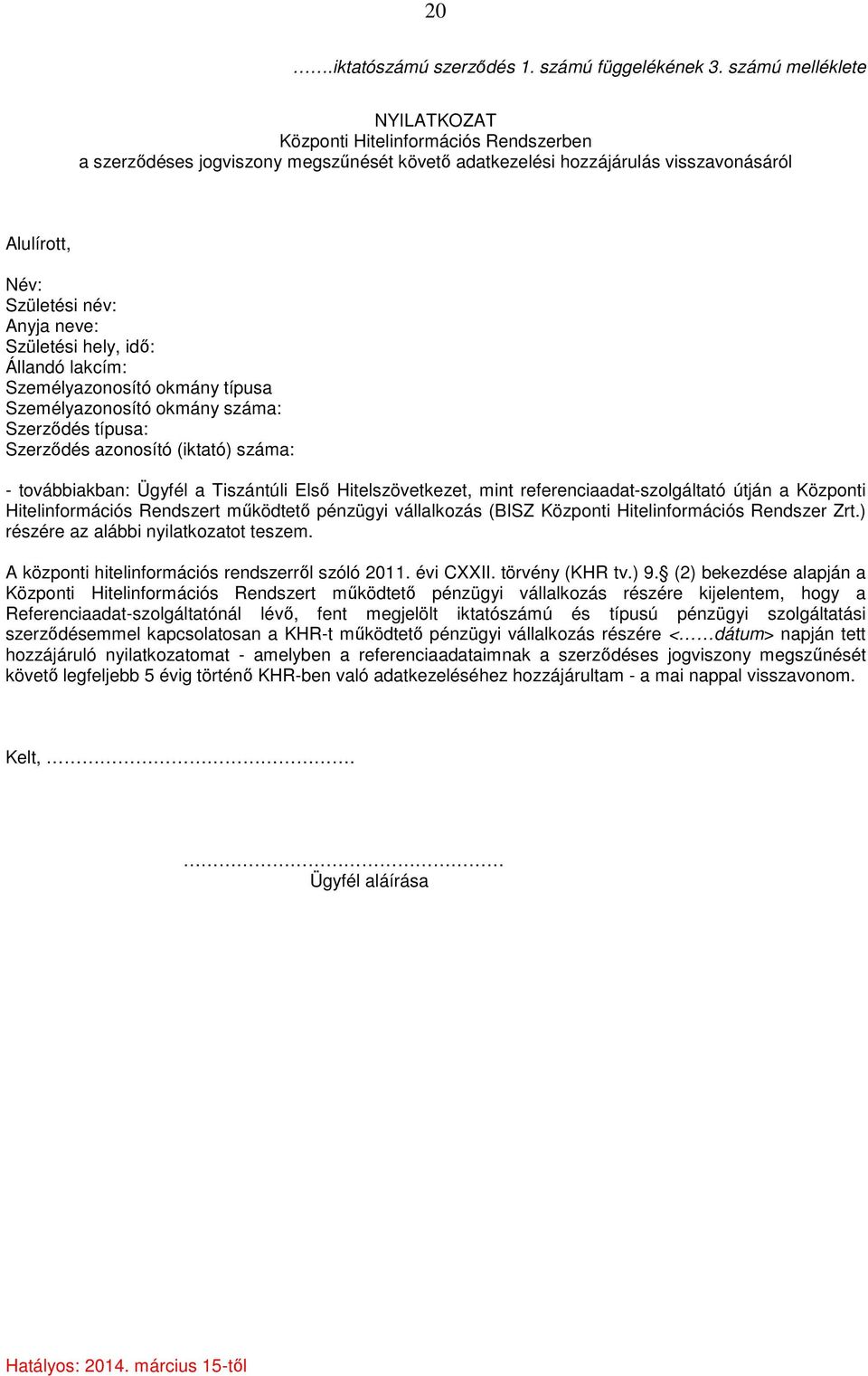 Születési hely, idő: Állandó lakcím: Személyazonosító okmány típusa Személyazonosító okmány száma: Szerződés típusa: Szerződés azonosító (iktató) száma: - továbbiakban: Ügyfél a Tiszántúli Első