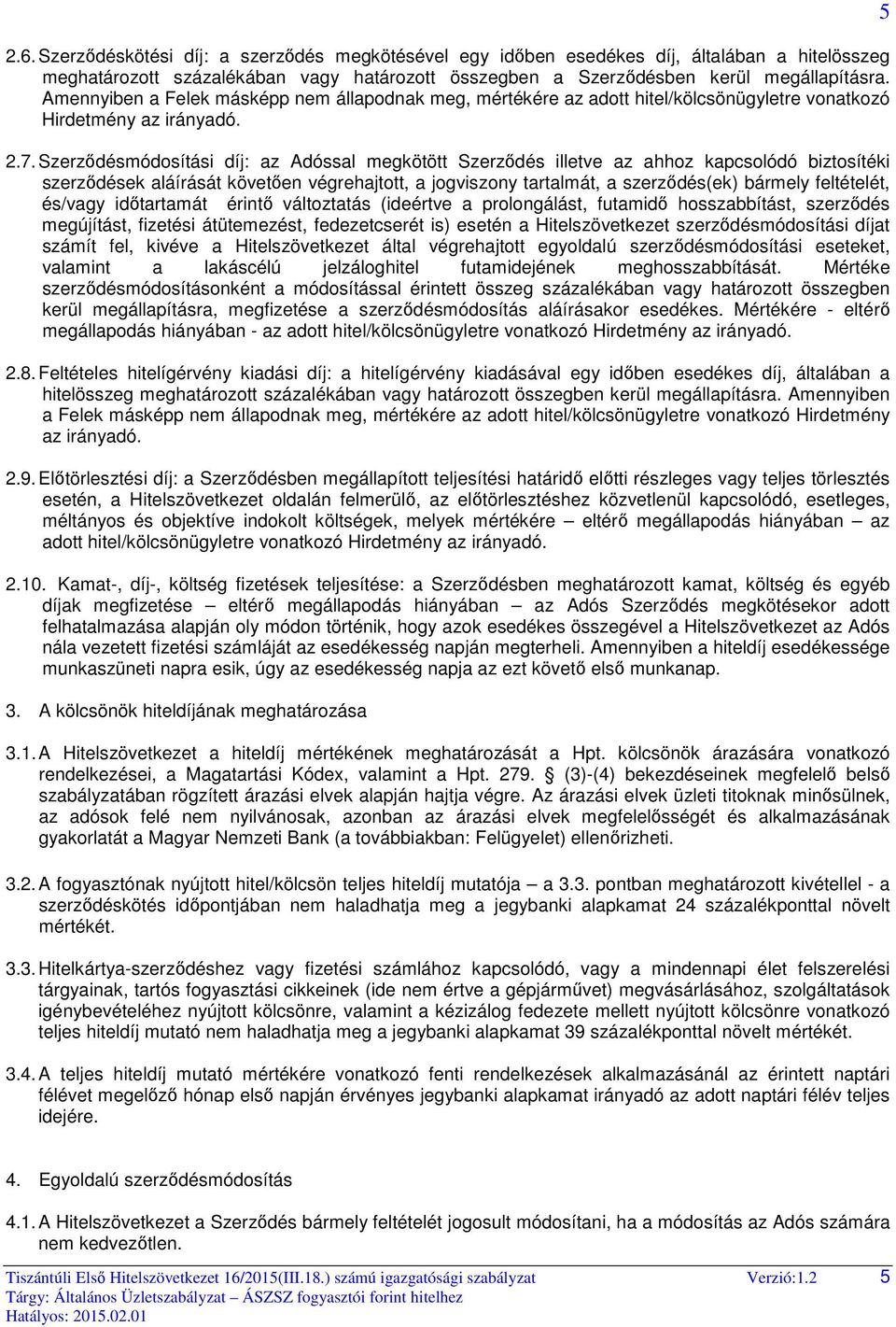 Szerződésmódosítási díj: az Adóssal megkötött Szerződés illetve az ahhoz kapcsolódó biztosítéki szerződések aláírását követően végrehajtott, a jogviszony tartalmát, a szerződés(ek) bármely