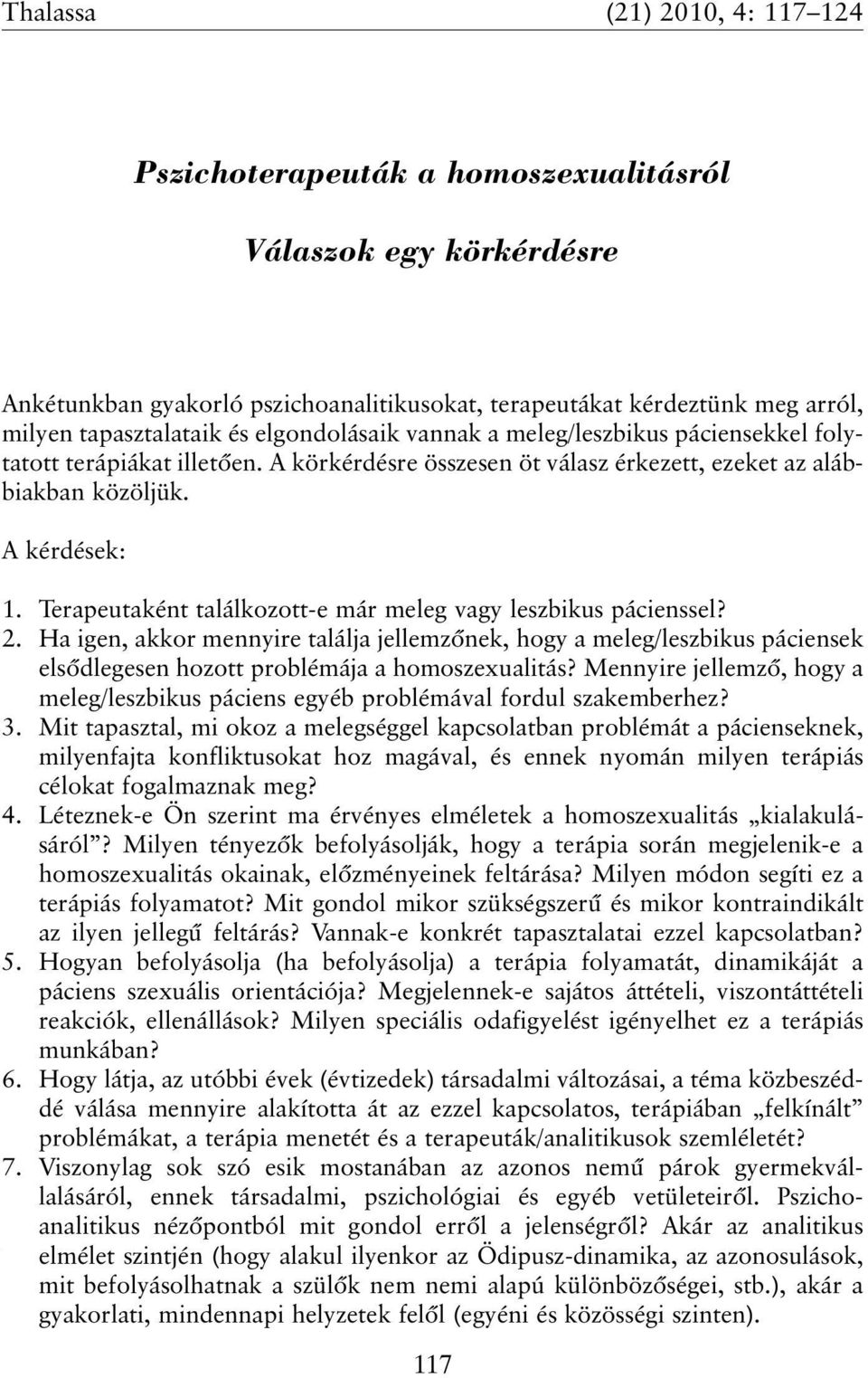 Terapeutaként találkozott-e már meleg vagy leszbikus pácienssel? 2. Ha igen, akkor mennyire találja jellemzõnek, hogy a meleg/leszbikus páciensek elsõdlegesen hozott problémája a homoszexualitás?