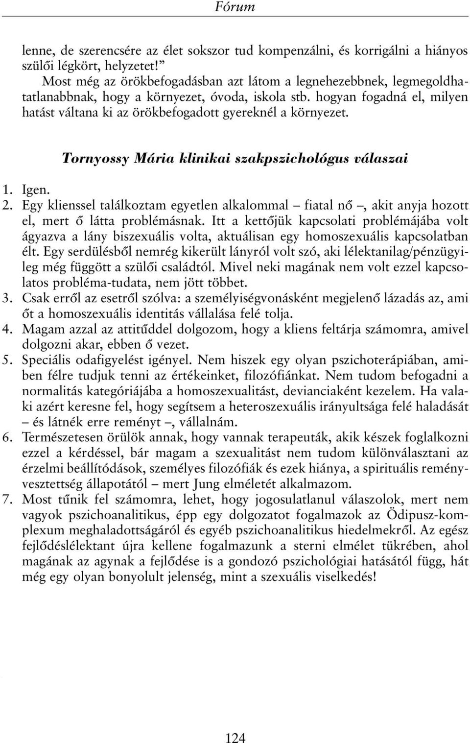 hogyan fogadná el, milyen hatást váltana ki az örökbefogadott gyereknél a környezet. Tornyossy Mária klinikai szakpszichológus válaszai 1. Igen. 2.