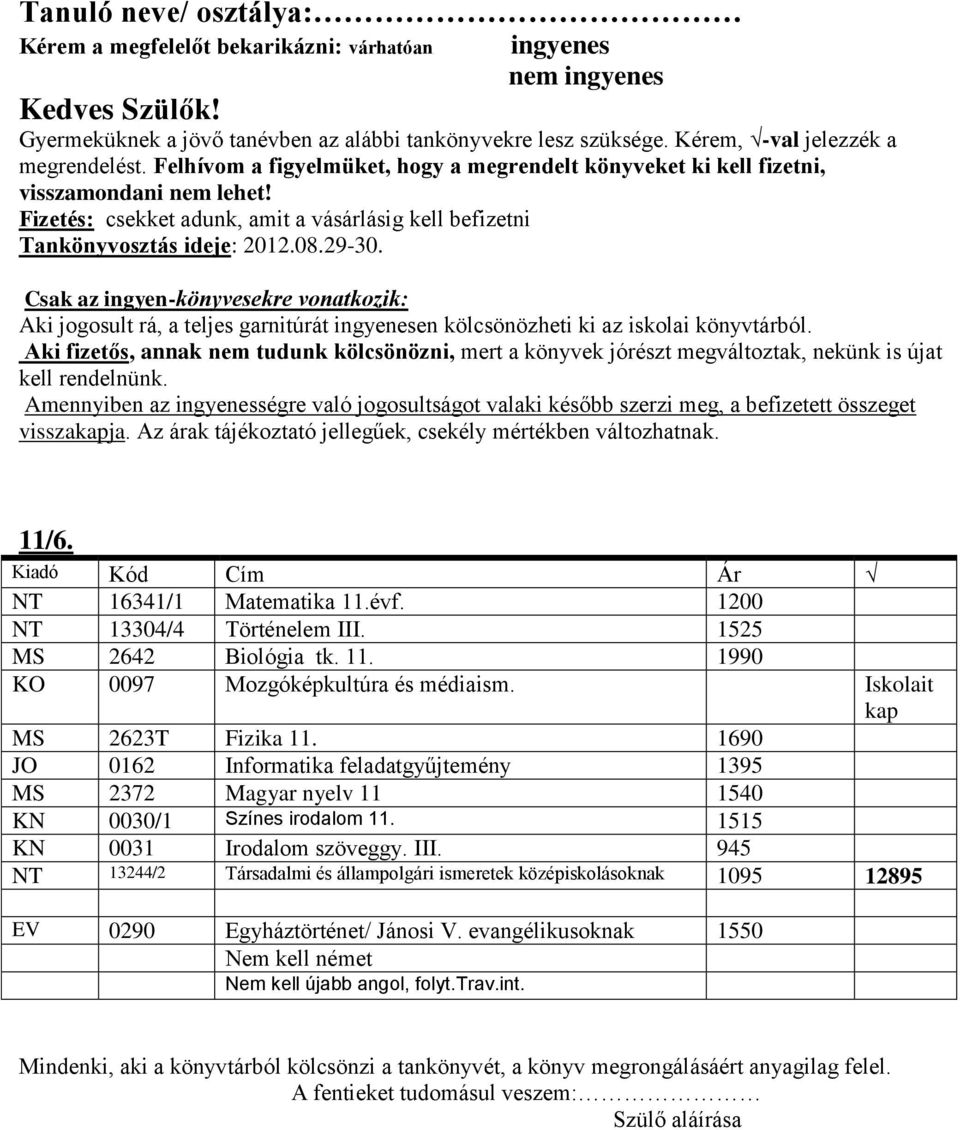 1690 JO 0162 Informatika feladatgyűjtemény 1395 MS 2372 Magyar nyelv 11 1540 KN 0030/1 Színes irodalom 11. 1515 KN 0031 Irodalom szöveggy. III.