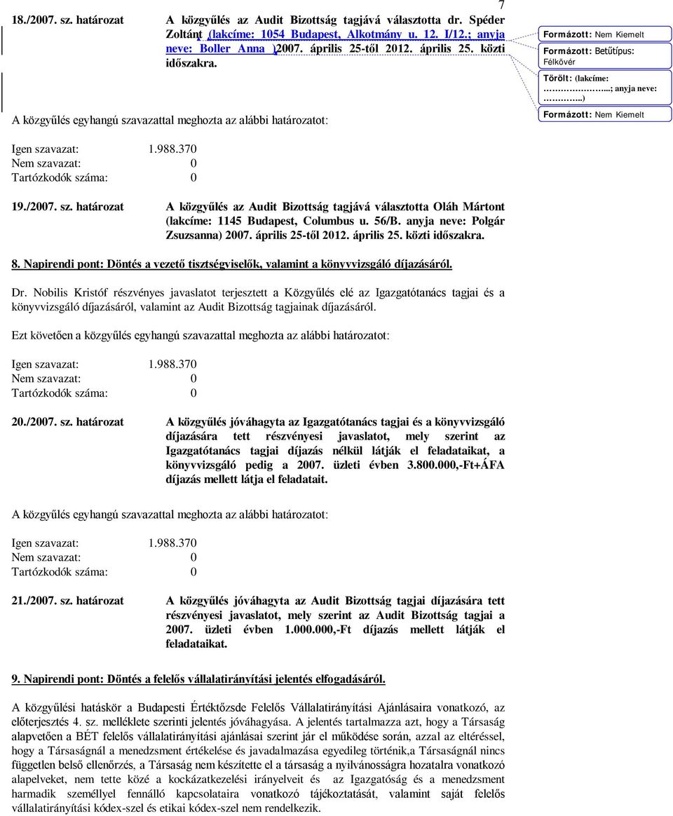 .) Formázott: Nem Kiemelt 19./2007. sz. határozat A közgyűlés az Audit Bizottság tagjává választotta Oláh Mártont (lakcíme: 1145 Budapest, Columbus u. 56/B. anyja neve: Polgár Zsuzsanna) 2007.