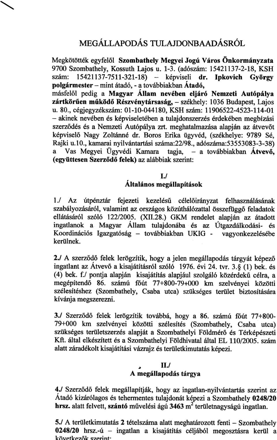 Ipkovich György polgármester - mint átadó, - a továbbiakban Átadó, másfelõl pedig a Magyar Állam nevében eljáró Nemzeti Autópálya zártkörûen mûködõ Részvénytársaság, - székhely: 1036 Budapest, Lajos