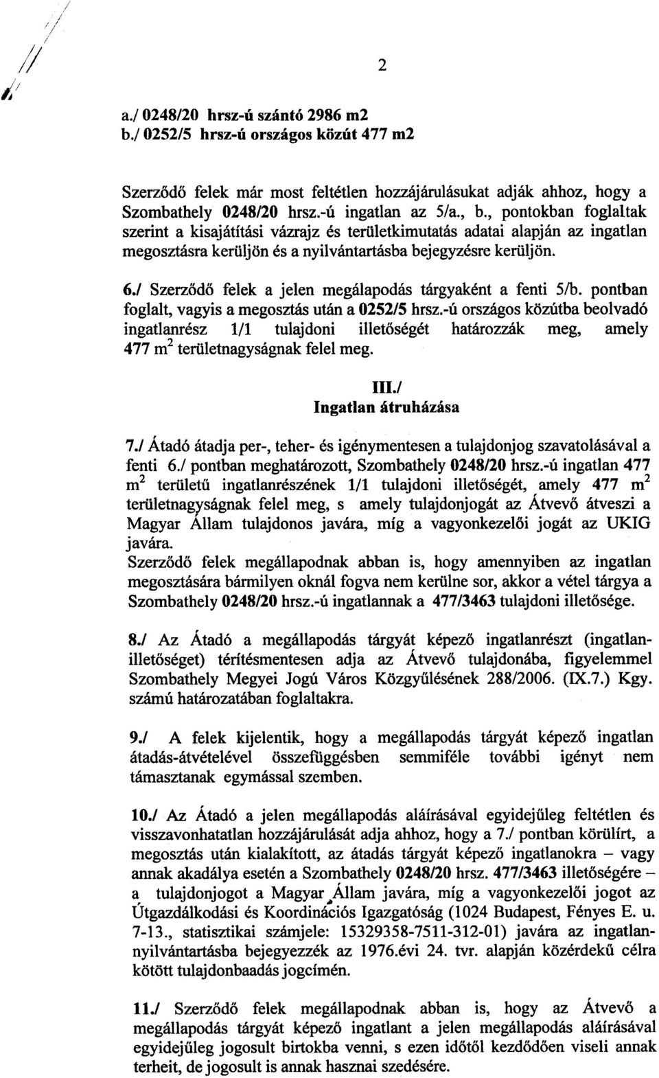 / Szerzõdõ felek a jelen megálapodás tárgyaként a fenti 5/b. pontban foglalt, vagyis a megosztás után a 0252/5 hrsz.