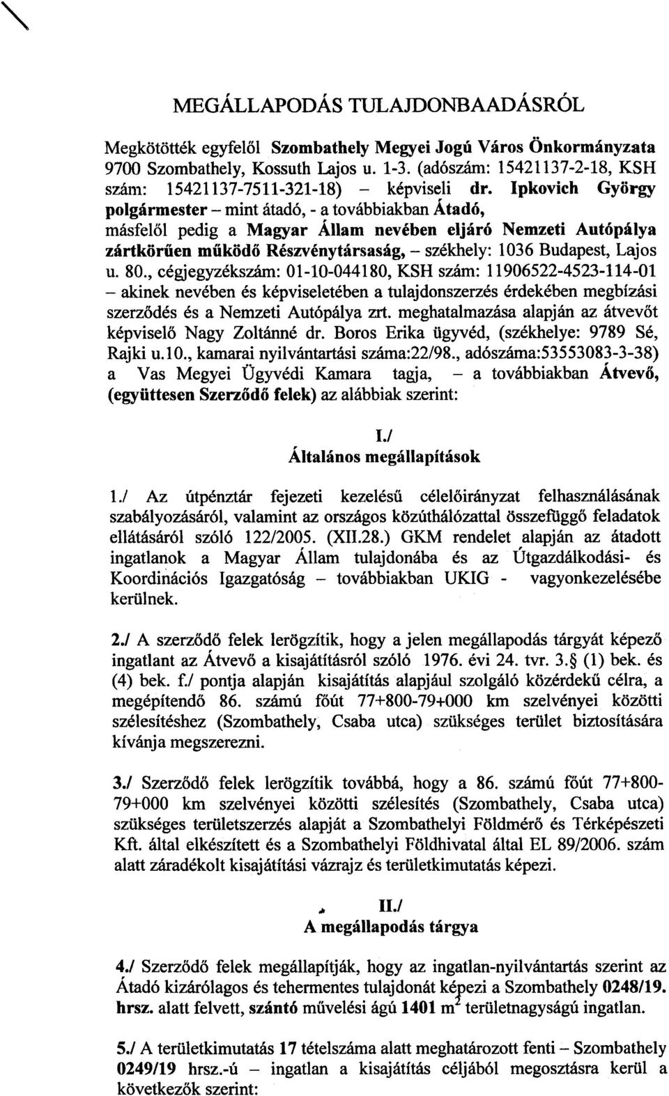 Ipkovich György polgármester - mint átadó, - a továbbiakban Átadó, másfelõl pedig a Magyar Állam nevében eljáró Nemzeti Autópálya zártkörûen mûködõ Részvénytársaság, - székhely: 1036 Budapest, Lajos