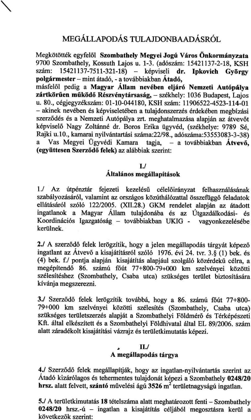 Ipkovich György polgármester - mint átadó, - a továbbiakban Átadó, másfelõl pedig a Magyar Állam nevében eljáró Nemzeti Autópálya zártkörûen mûködõ Részvénytársaság, - székhely: 1036 Budapest, Lajos