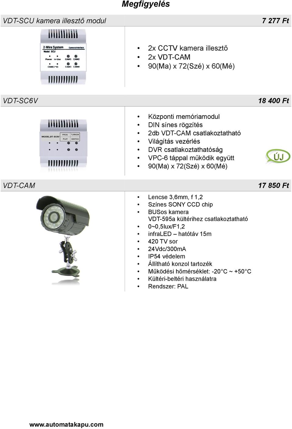 72(Szé) x 60(Mé) VDT-CAM 17 850 Ft Lencse 3,6mm, f 1,2 Színes SONY CCD chip BUSos kamera VDT-595a kültérihez csatlakoztatható 0~0,5lux/F1,2