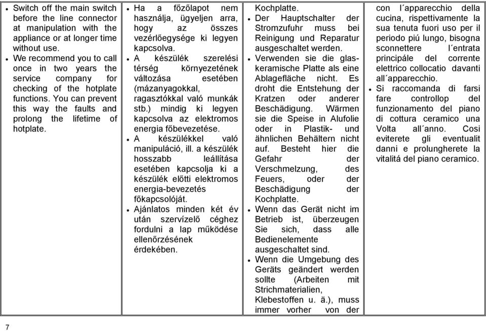 Ha a főzőlapot nem használja, ügyeljen arra, hogy az összes vezérlőegysége ki legyen kapcsolva.