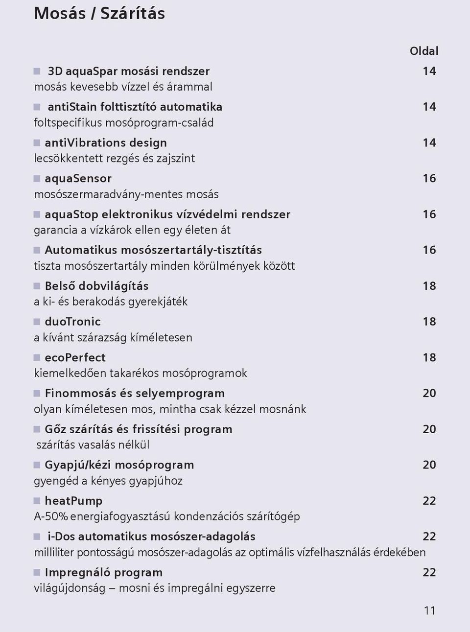 mosószertartály minden körülmények között Belső dobvilágítás 18 a ki- és berakodás gyerekjáték duotronic 18 a kívánt szárazság kíméletesen ecoperfect 18 kiemelkedően takarékos mosóprogramok