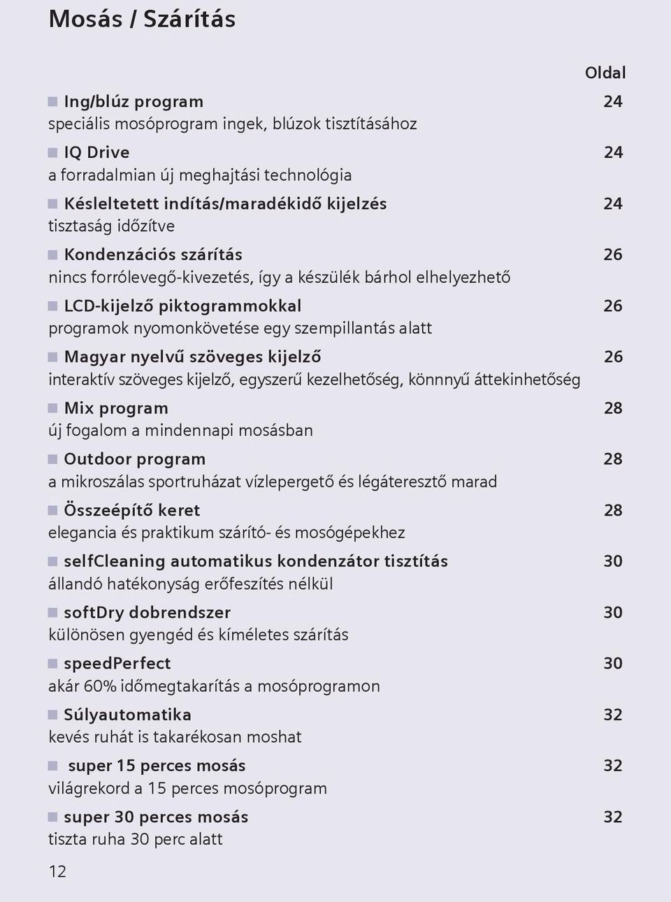 nyelvű szöveges kijelző 26 interaktív szöveges kijelző, egyszerű kezelhetőség, könnnyű áttekinhetőség Mix program 28 új fogalom a mindennapi mosásban Outdoor program 28 a mikroszálas sportruházat