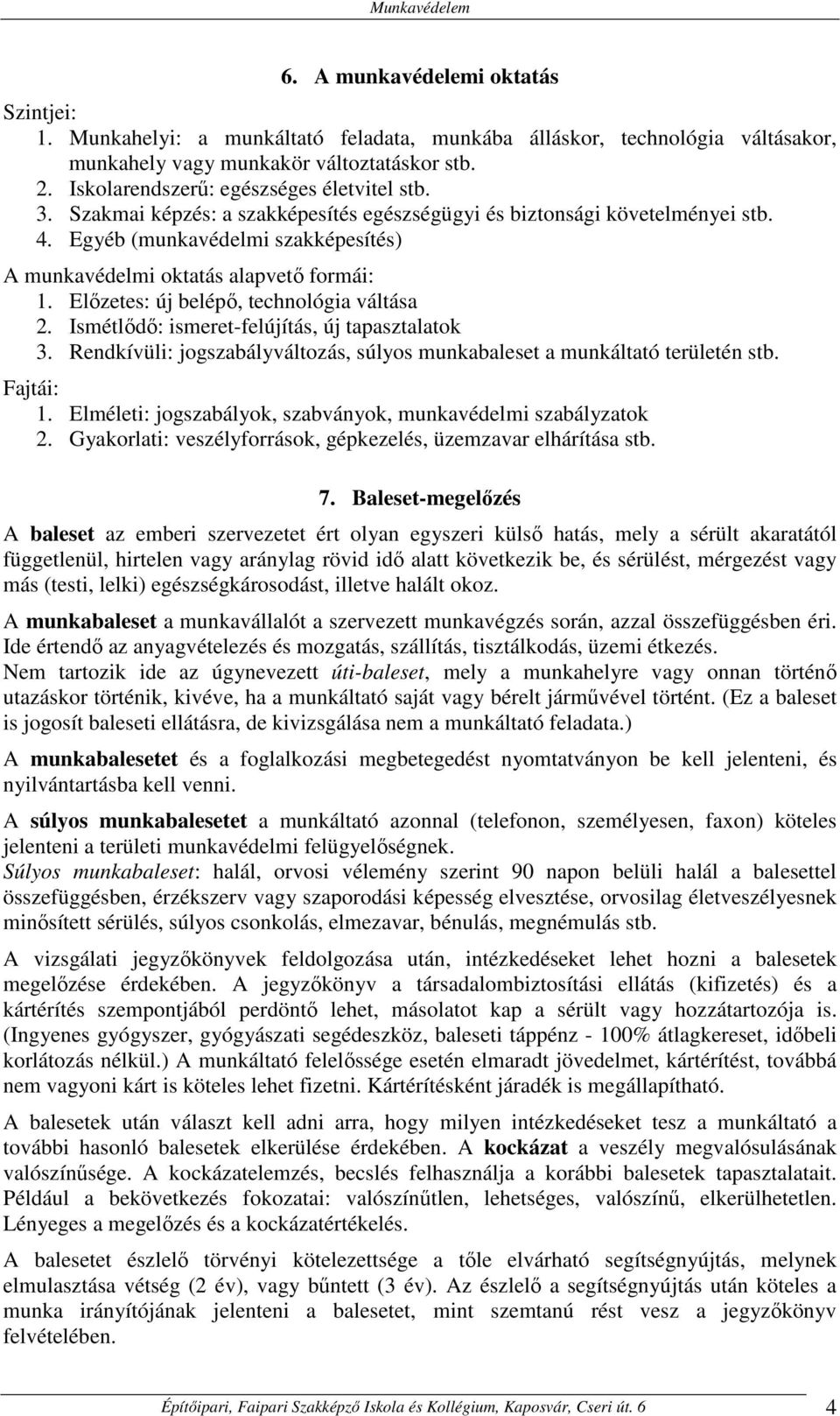 Egyéb (munkavédelmi szakképesítés) A munkavédelmi oktatás alapvető formái: 1. Előzetes: új belépő, technológia váltása 2. Ismétlődő: ismeret-felújítás, új tapasztalatok 3.