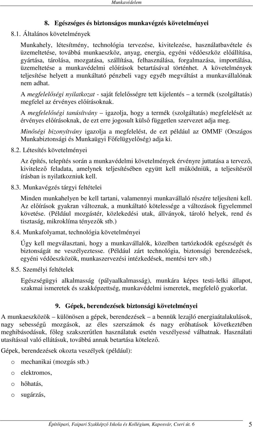 tárolása, mozgatása, szállítása, felhasználása, forgalmazása, importálása, üzemeltetése a munkavédelmi előírások betartásával történhet.