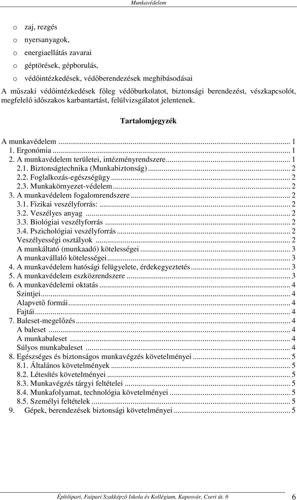 .. 2 2.2. Foglalkozás-egészségügy... 2 2.3. Munkakörnyezet-védelem... 2 3. A munkavédelem fogalomrendszere... 2 3.1. Fizikai veszélyforrás:... 2 3.2. Veszélyes anyag... 2 3.3. Biológiai veszélyforrás.