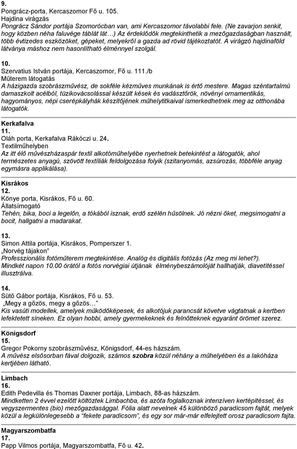 A virágzó hajdinaföld látványa máshoz nem hasonlítható élménnyel szolgál. 10. Szervatius István portája, Kercaszomor, Fő u. 111.