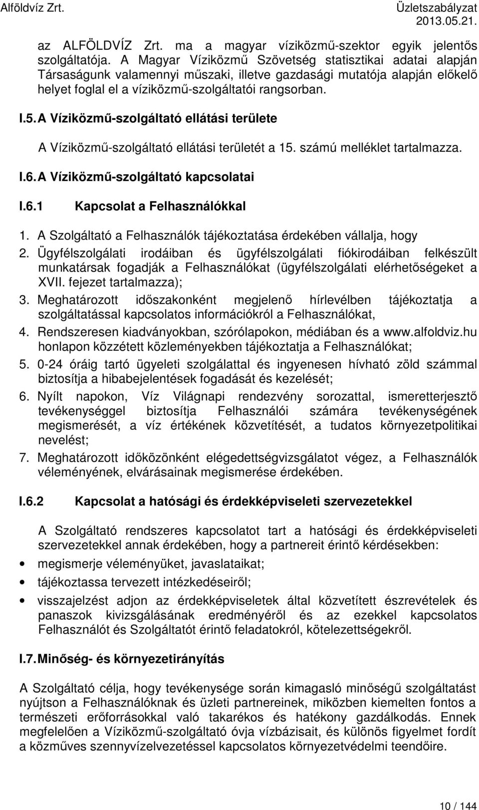 A Víziközmű-szolgáltató ellátási területe A Víziközmű-szolgáltató ellátási területét a 15. számú melléklet tartalmazza. I.6. A Víziközmű-szolgáltató kapcsolatai I.6.1 Kapcsolat a Felhasználókkal 1.