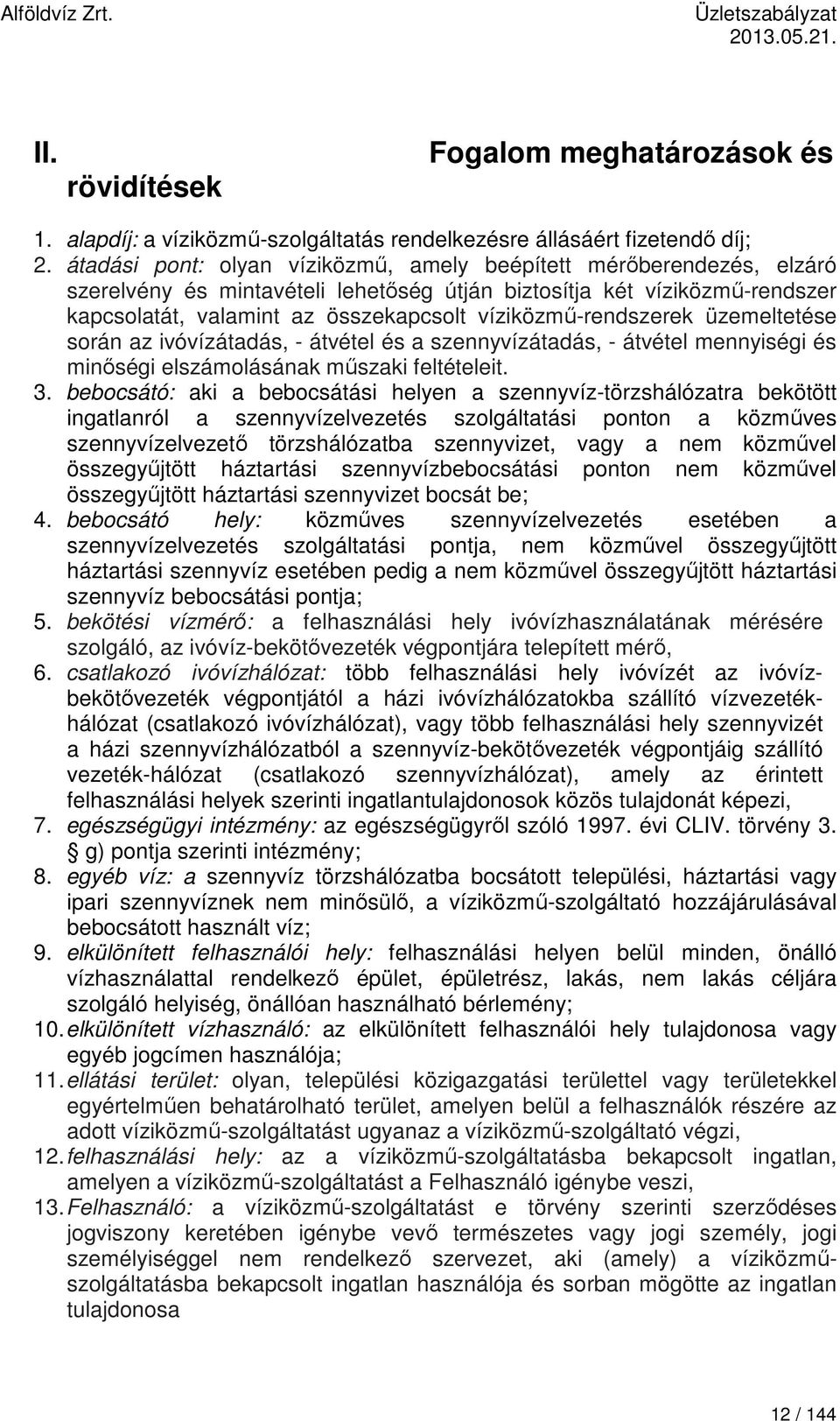 víziközmű-rendszerek üzemeltetése során az ivóvízátadás, - átvétel és a szennyvízátadás, - átvétel mennyiségi és minőségi elszámolásának műszaki feltételeit. 3.