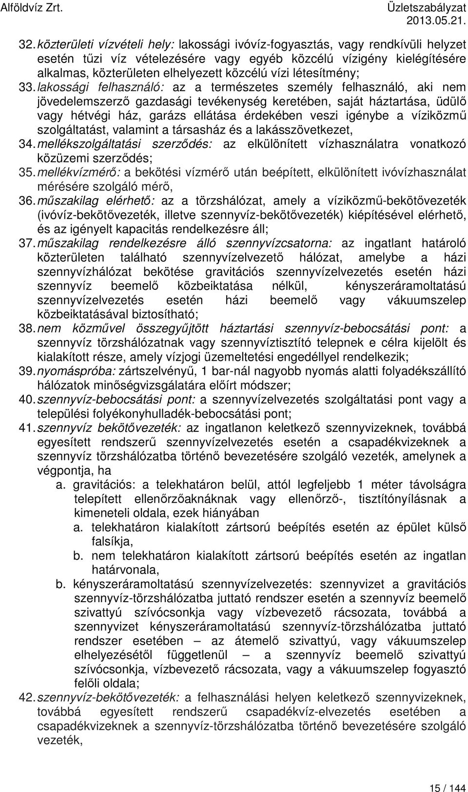 lakossági felhasználó: az a természetes személy felhasználó, aki nem jövedelemszerző gazdasági tevékenység keretében, saját háztartása, üdülő vagy hétvégi ház, garázs ellátása érdekében veszi igénybe