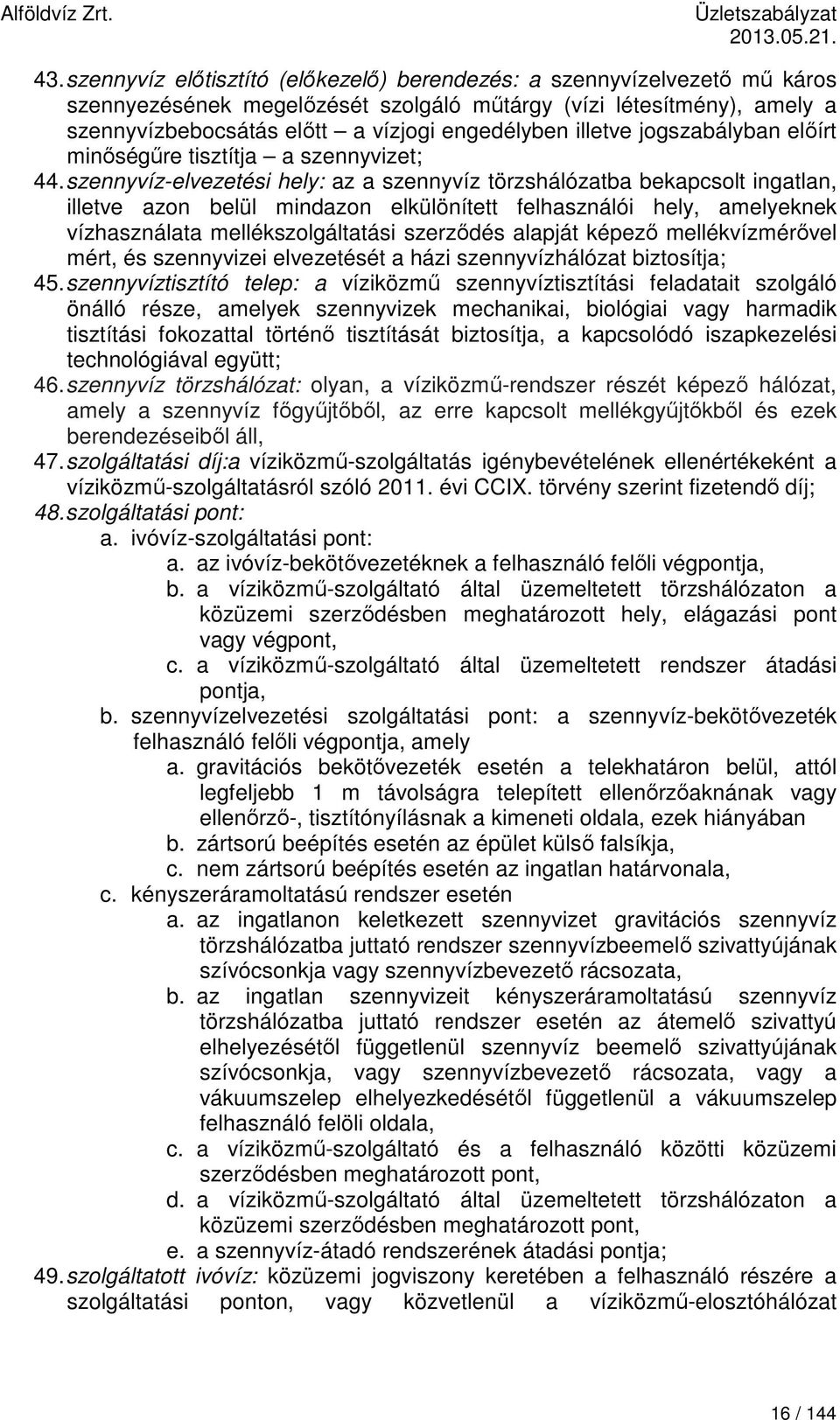 szennyvíz-elvezetési hely: az a szennyvíz törzshálózatba bekapcsolt ingatlan, illetve azon belül mindazon elkülönített felhasználói hely, amelyeknek vízhasználata mellékszolgáltatási szerződés