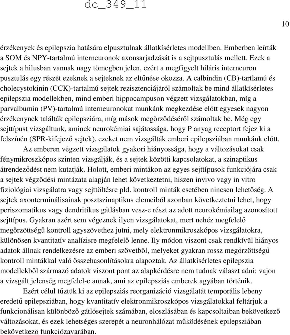 A calbindin (CB)-tartlamú és cholecystokinin (CCK)-tartalmú sejtek rezisztenciájáról számoltak be mind állatkísérletes epilepszia modellekben, mind emberi hippocampuson végzett vizsgálatokban, míg a