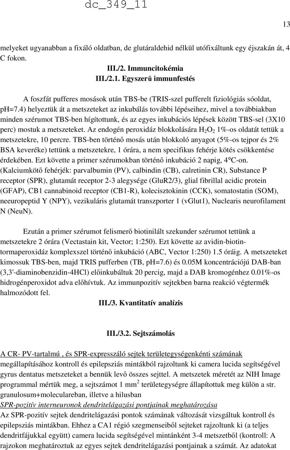 Az endogén peroxidáz blokkolására H 2 O 2 1%-os oldatát tettük a metszetekre, 10 percre.