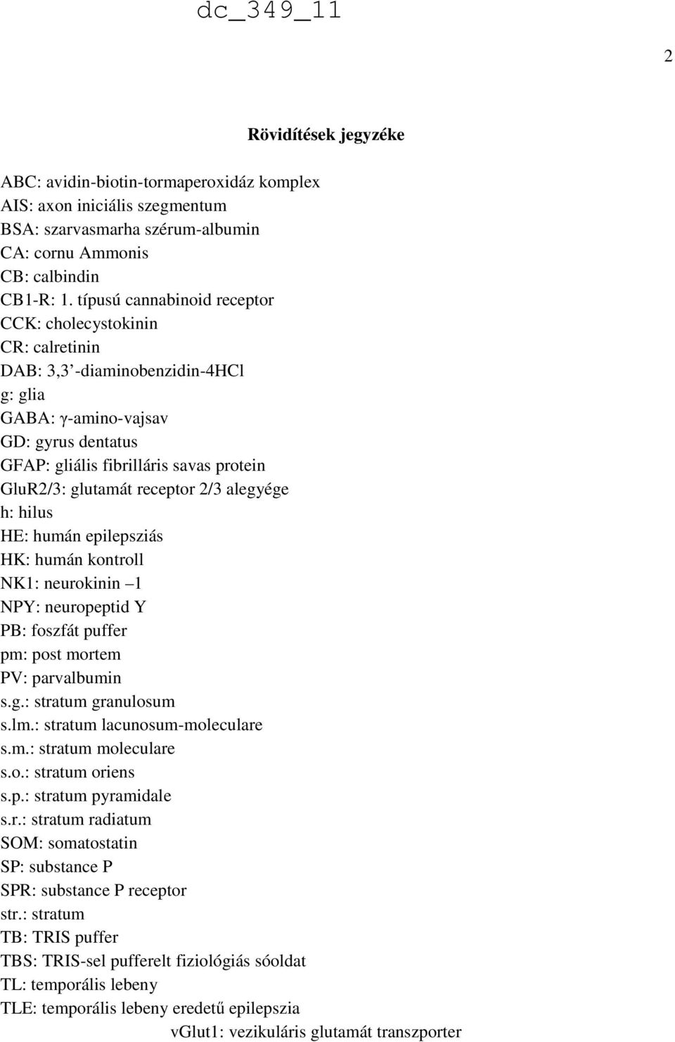 glutamát receptor 2/3 alegyége h: hilus HE: humán epilepsziás HK: humán kontroll NK1: neurokinin 1 NPY: neuropeptid Y PB: foszfát puffer pm: post mortem PV: parvalbumin s.g.: stratum granulosum s.lm.