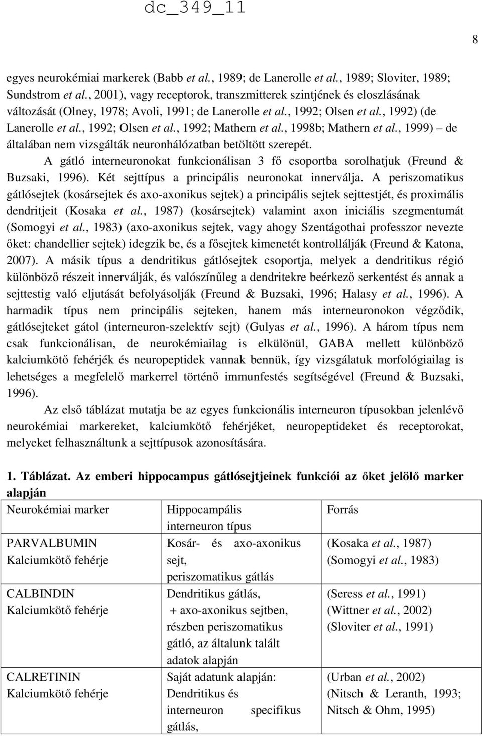 , 1998b; Mathern et al., 1999) de általában nem vizsgálták neuronhálózatban betöltött szerepét. A gátló interneuronokat funkcionálisan 3 fő csoportba sorolhatjuk (Freund & Buzsaki, 1996).