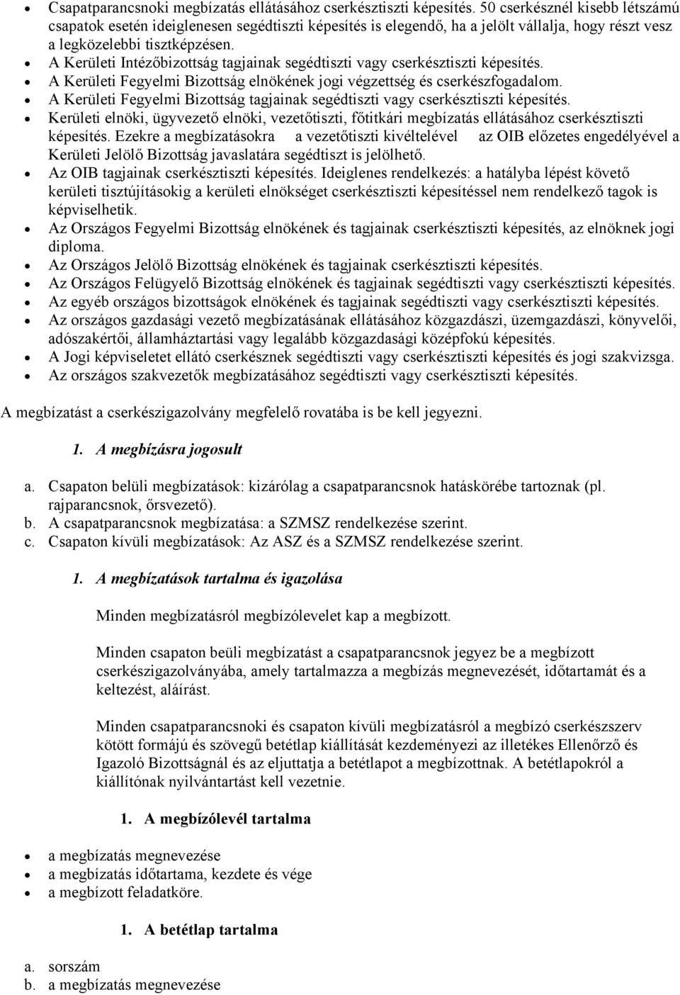 A Kerületi Intézőbizottság tagjainak segédtiszti vagy cserkésztiszti képesítés. A Kerületi Fegyelmi Bizottság elnökének jogi végzettség és cserkészfogadalom.