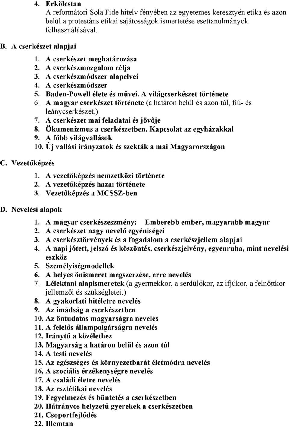 A világcserkészet története 6. A magyar cserkészet története (a határon belül és azon túl, fiú- és leánycserkészet.) 7. A cserkészet mai feladatai és jövője 8. Ökumenizmus a cserkészetben.