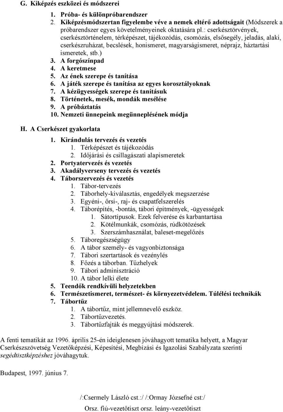 ) 3. A forgószínpad 4. A keretmese 5. Az ének szerepe és tanítása 6. A játék szerepe és tanítása az egyes korosztályoknak 7. A kézügyességek szerepe és tanításuk 8.