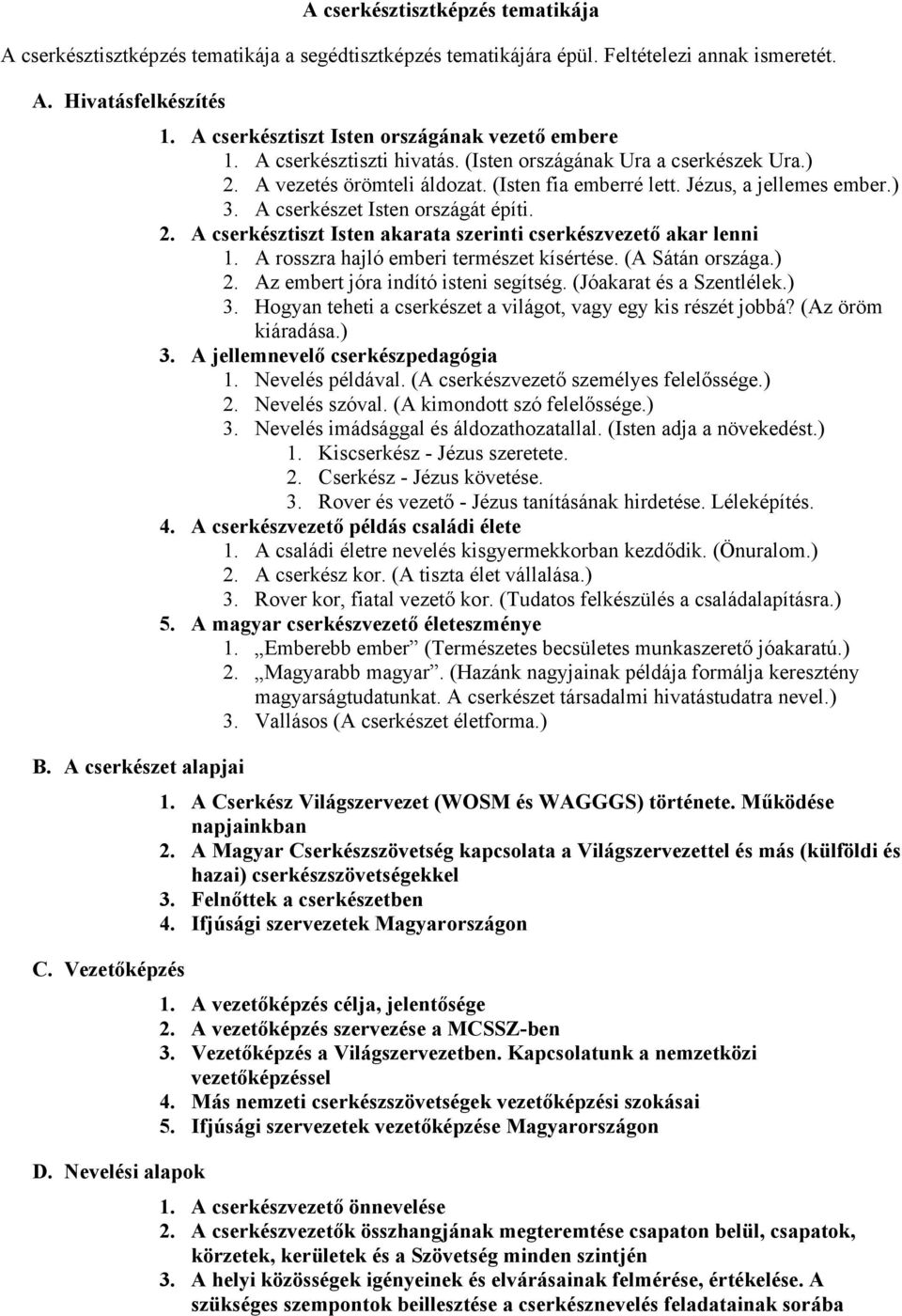 Jézus, a jellemes ember.) 3. A cserkészet Isten országát építi. 2. A cserkésztiszt Isten akarata szerinti cserkészvezető akar lenni 1. A rosszra hajló emberi természet kísértése. (A Sátán országa.) 2.