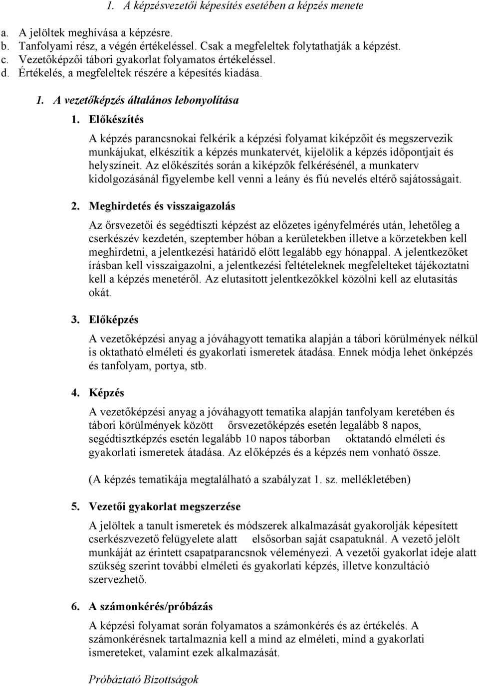 Előkészítés A képzés parancsnokai felkérik a képzési folyamat kiképzőit és megszervezik munkájukat, elkészítik a képzés munkatervét, kijelölik a képzés időpontjait és helyszíneit.