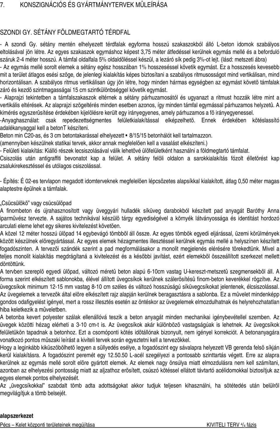 Az egyes szakaszok egymáshoz képest 3,75 méter átfedéssel kerülnek egymás mellé és a beforduló száruk 2-4 méter hosszú. A támfal oldalfala 5% oldaldõléssel készül, a lezáró sík pedig 3%-ot lejt.