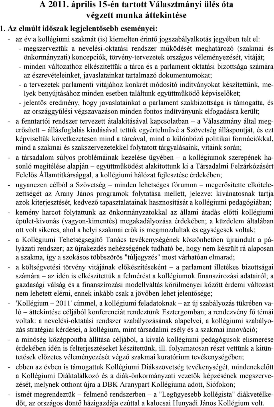 (szakmai és önkormányzati) koncepciók, törvény-tervezetek országos véleményezését, vitáját; - minden változathoz elkészítettük a tárca és a parlament oktatási bizottsága számára az észrevételeinket,