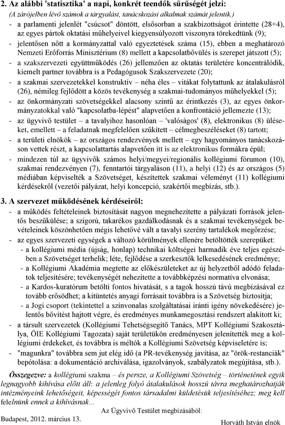 kormányzattal való egyeztetések száma (15), ebben a meghatározó Nemzeti Erőforrás Minisztérium (8) mellett a kapcsolatbővülés is szerepet játszott (5); - a szakszervezeti együttműködés (26)