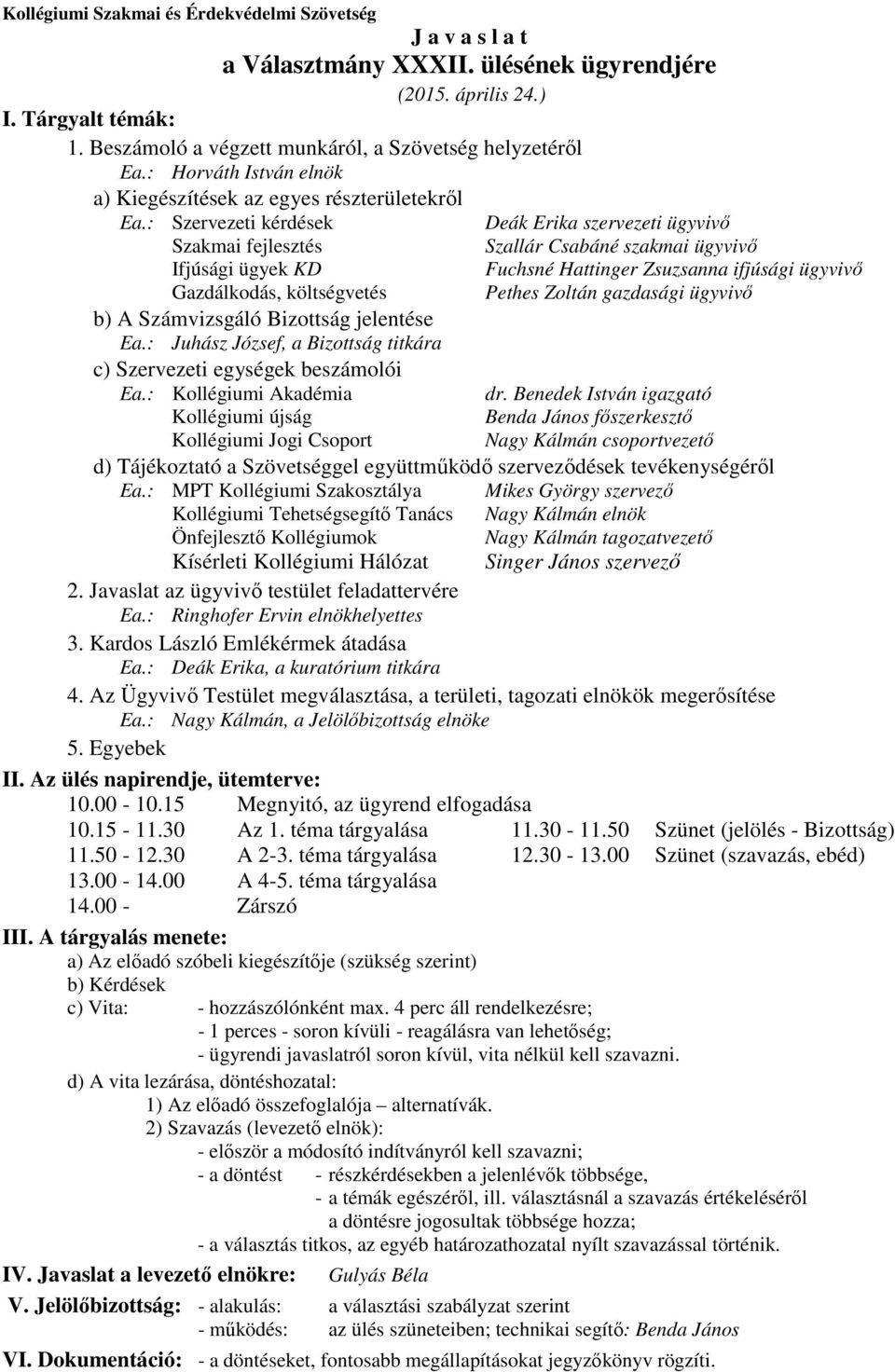 : Szervezeti kérdések Szakmai fejlesztés Ifjúsági ügyek KD Gazdálkodás, költségvetés b) A Számvizsgáló Bizottság jelentése Ea.: Juhász József, a Bizottság titkára c) Szervezeti egységek beszámolói Ea.