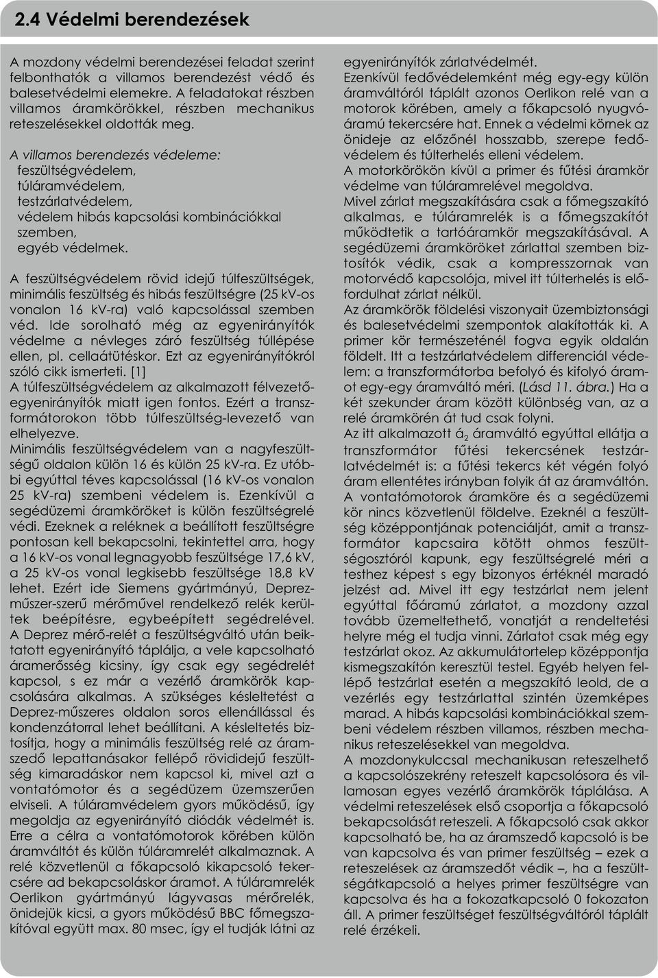 A villamos berendezés védeleme: feszültségvédelem, túláramvédelem, testzárlatvédelem, védelem hibás kapcsolási kombinációkkal szemben, egyéb védelmek.