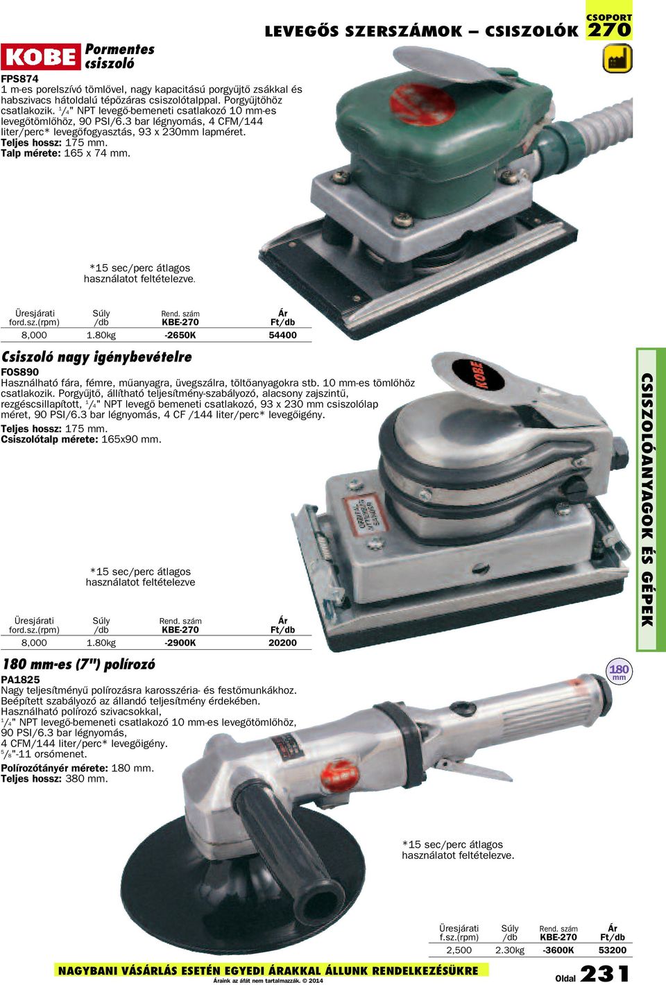 LEVEGÕS SZERSZÁMOK CSISZOLÓK 270 Üresjárati ford.sz.(rpm) 8,000 1.80kg -2650K 54400 Csiszoló nagy igénybevételre FOS890 Használható fára, fémre, mûanyagra, üvegszálra, töltõanyagokra stb.