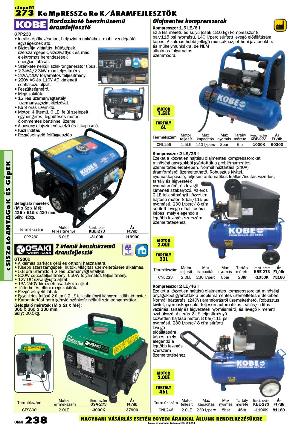 2kVA/2kW folyamatos teljesítmény. 220V AC és 110V AC kimeneti csatlakozó aljzat. Feszültségmérő. Megszakítók. 12 l-es üzemanyagtartály üzemanyagszint-kijelzővel. Kb 9 órás üzemidő.