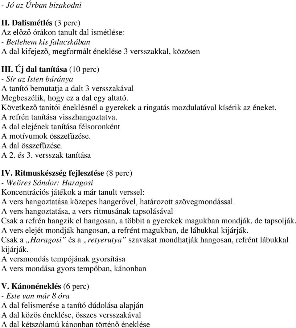 Következő tanítói éneklésnél a gyerekek a ringatás mozdulatával kísérik az éneket. A refrén tanítása visszhangoztatva. A dal elejének tanítása félsoronként A motívumok összefűzése. A dal összefűzése.