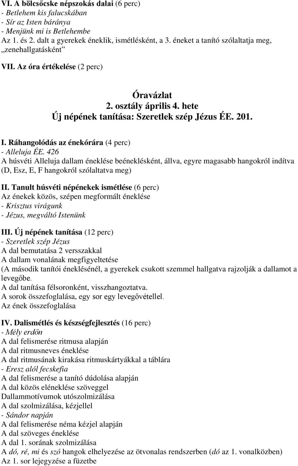 Ráhangolódás az énekórára (4 perc) - Alleluja ÉE. 426 A húsvéti Alleluja dallam éneklése beéneklésként, állva, egyre magasabb hangokról indítva (D, Esz, E, F hangokról szólaltatva meg) II.