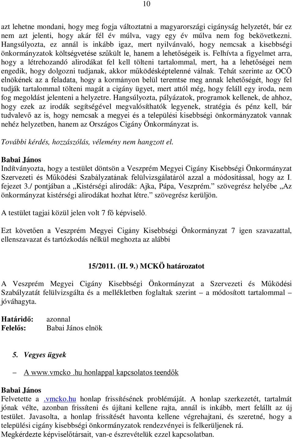 Felhívta a figyelmet arra, hogy a létrehozandó alirodákat fel kell tölteni tartalommal, mert, ha a lehetőségei nem engedik, hogy dolgozni tudjanak, akkor működésképtelenné válnak.