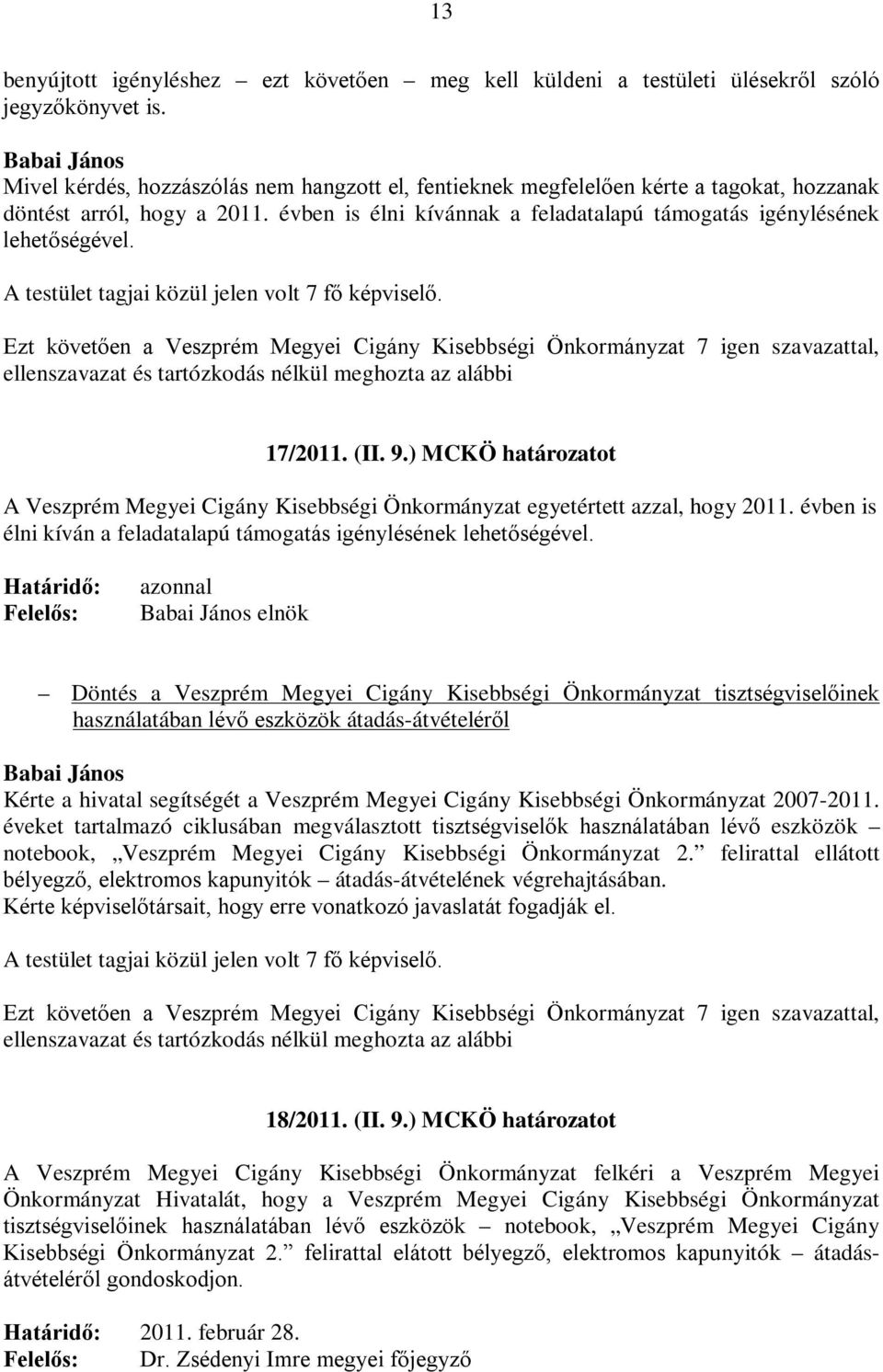 A testület tagjai közül jelen volt 7 fő képviselő. Ezt követően a Veszprém Megyei Cigány Kisebbségi Önkormányzat 7 igen szavazattal, ellenszavazat és tartózkodás nélkül meghozta az alábbi 17/2011.