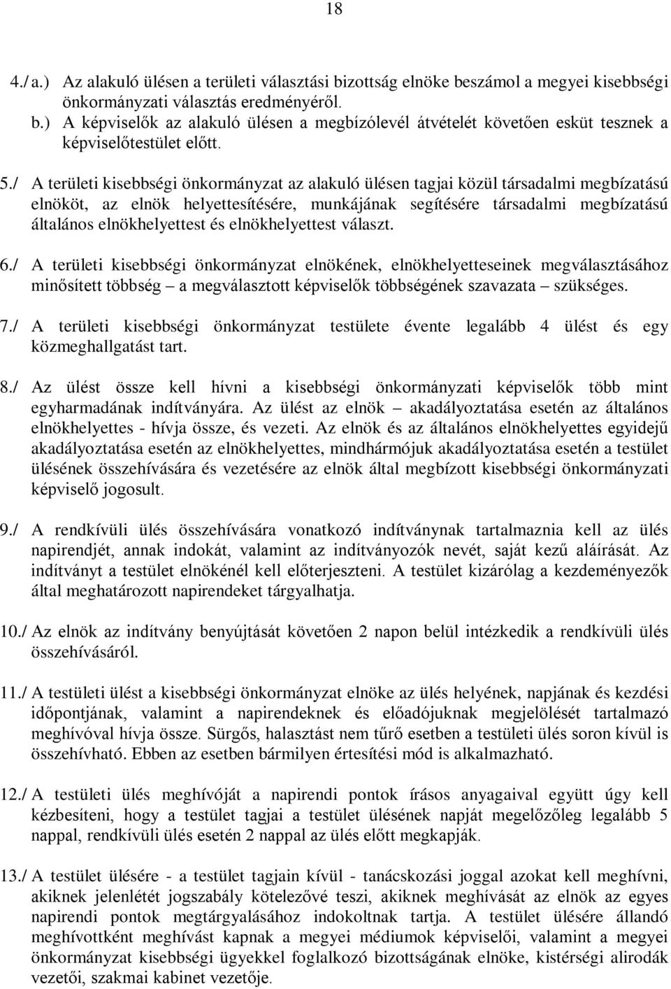 és elnökhelyettest választ. 6./ A területi kisebbségi önkormányzat elnökének, elnökhelyetteseinek megválasztásához minősített többség a megválasztott képviselők többségének szavazata szükséges. 7.