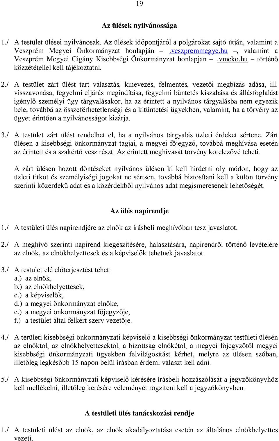 / A testület zárt ülést tart választás, kinevezés, felmentés, vezetői megbízás adása, ill.