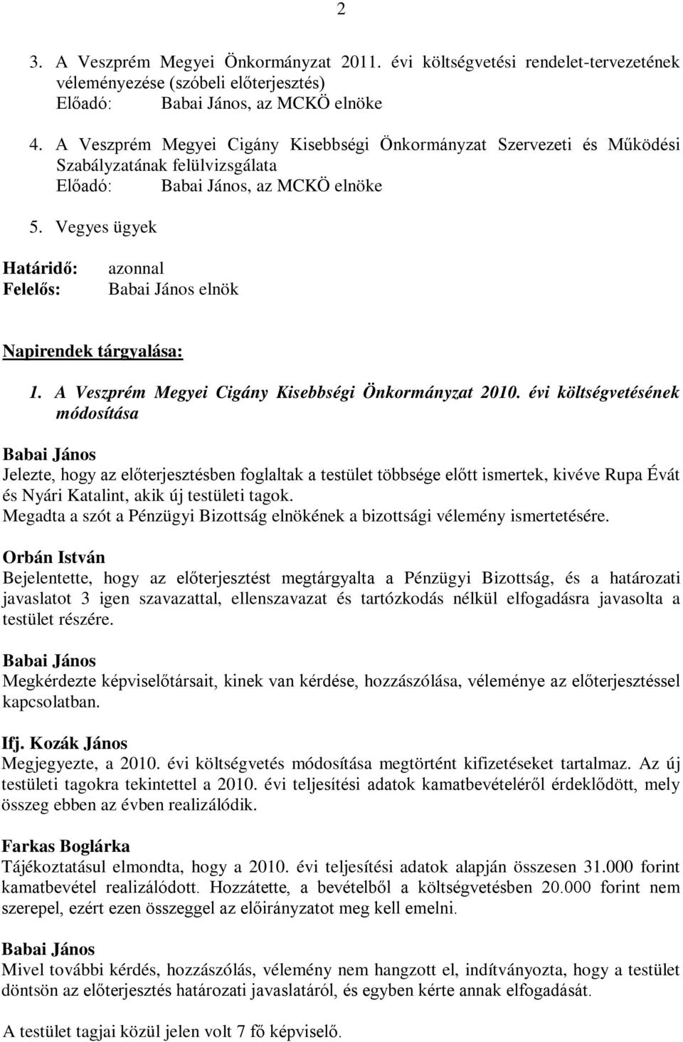 Vegyes ügyek Határidő: Felelős: azonnal elnök Napirendek tárgyalása: 1. A Veszprém Megyei Cigány Kisebbségi Önkormányzat 2010.