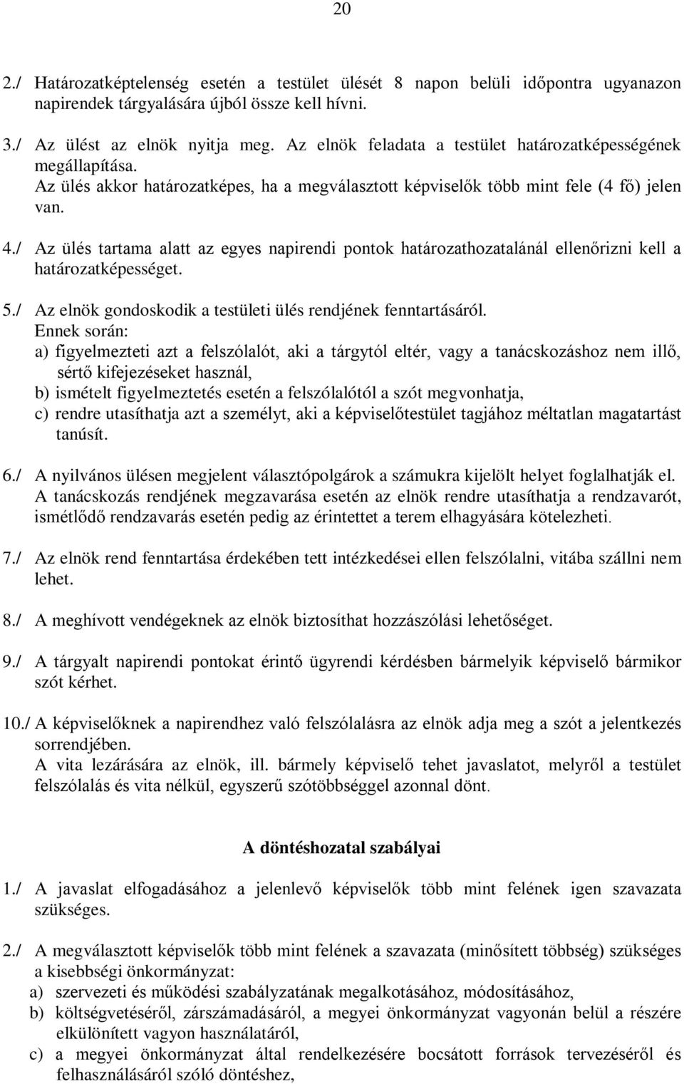 / Az ülés tartama alatt az egyes napirendi pontok határozathozatalánál ellenőrizni kell a határozatképességet. 5./ Az elnök gondoskodik a testületi ülés rendjének fenntartásáról.